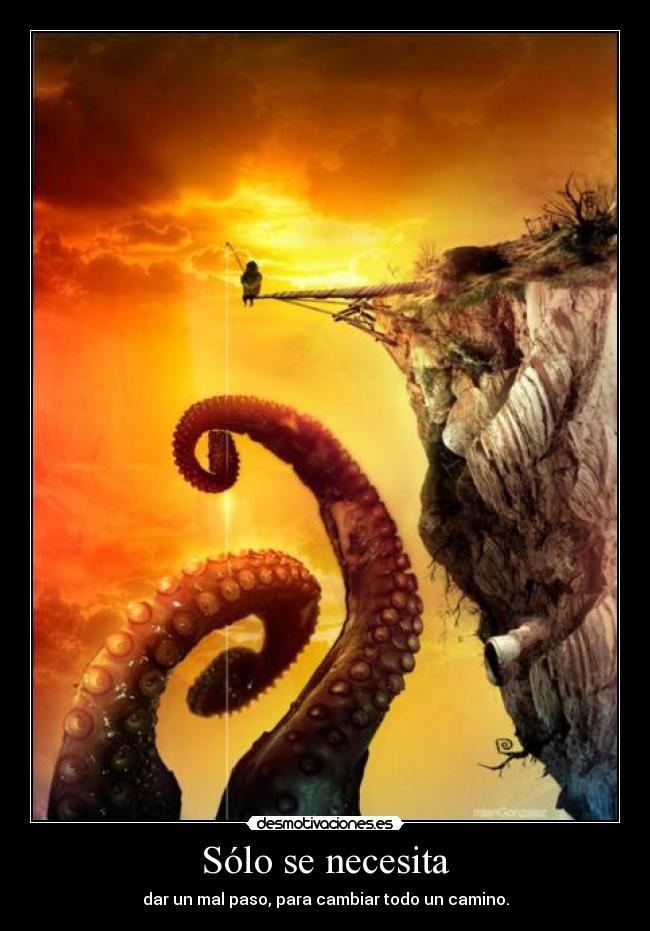 Sólo se necesita - dar un mal paso, para cambiar todo un camino.