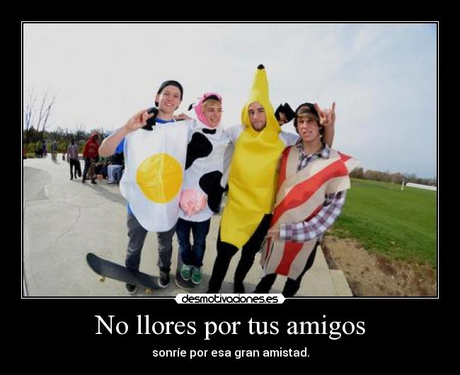 No llores por tus amigos -