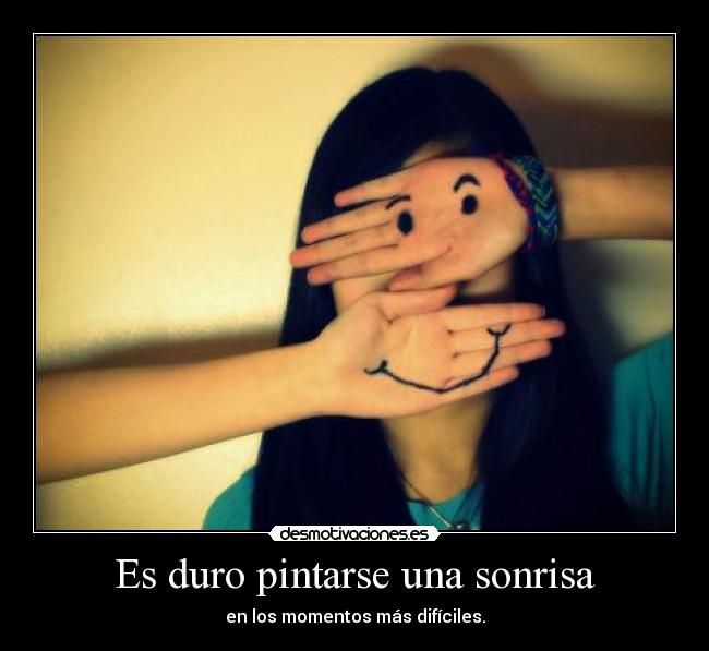 Es duro pintarse una sonrisa - en los momentos más difíciles.