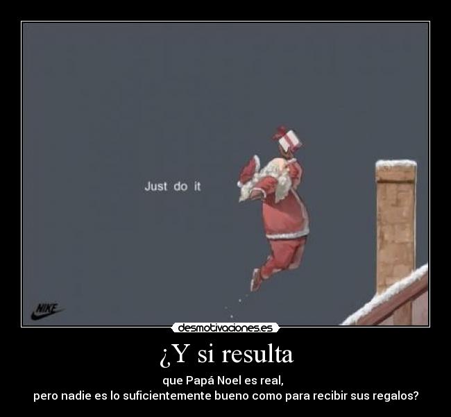 ¿Y si resulta - que Papá Noel es real,  
pero nadie es lo suficientemente bueno como para recibir sus regalos?