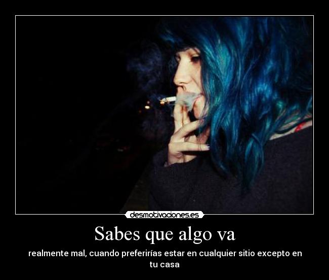 Sabes que algo va - realmente mal, cuando preferirías estar en cualquier sitio excepto en tu casa