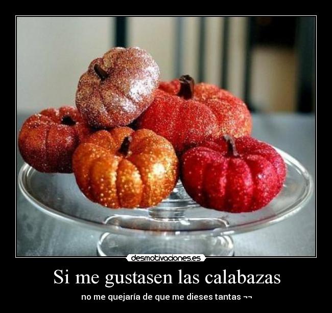 Si me gustasen las calabazas -