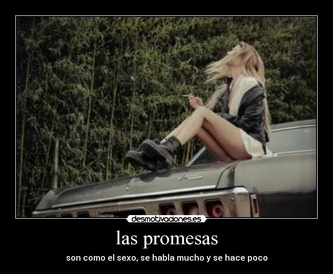 las promesas - son como el sexo, se habla mucho y se hace poco