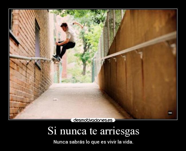 Si nunca te arriesgas -