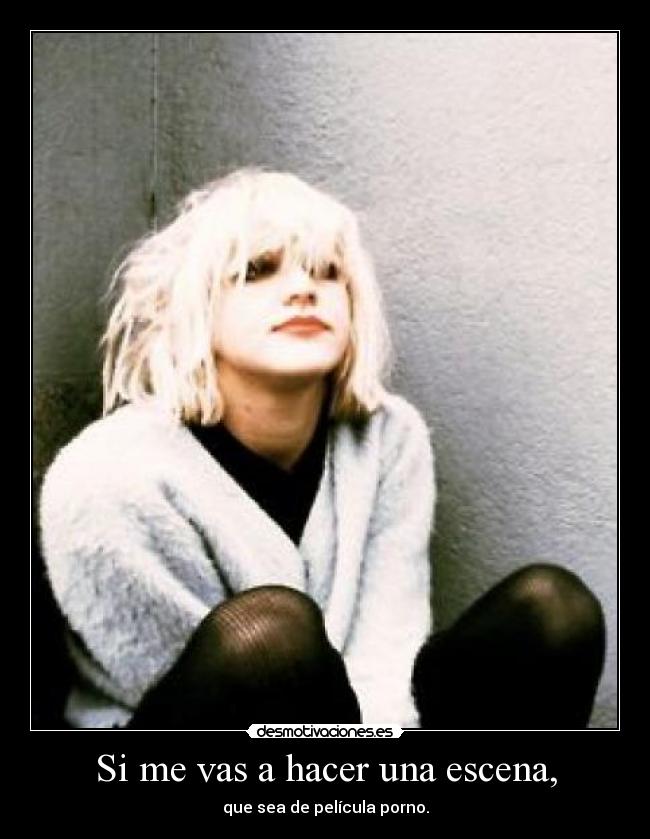 Si me vas a hacer una escena, - que sea de película porno.