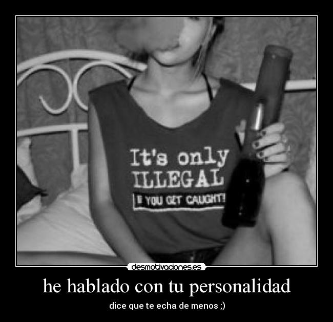 he hablado con tu personalidad - dice que te echa de menos ;)