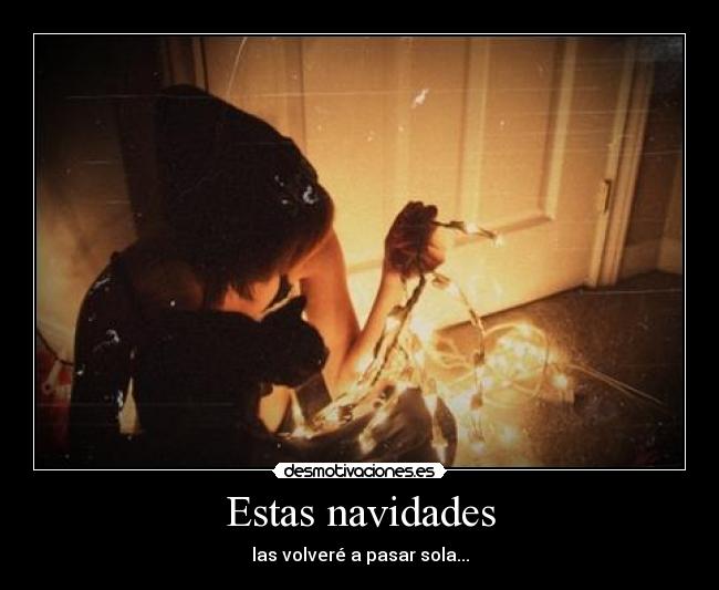 Estas navidades - las volveré a pasar sola...