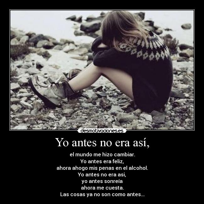 Yo antes no era así, -