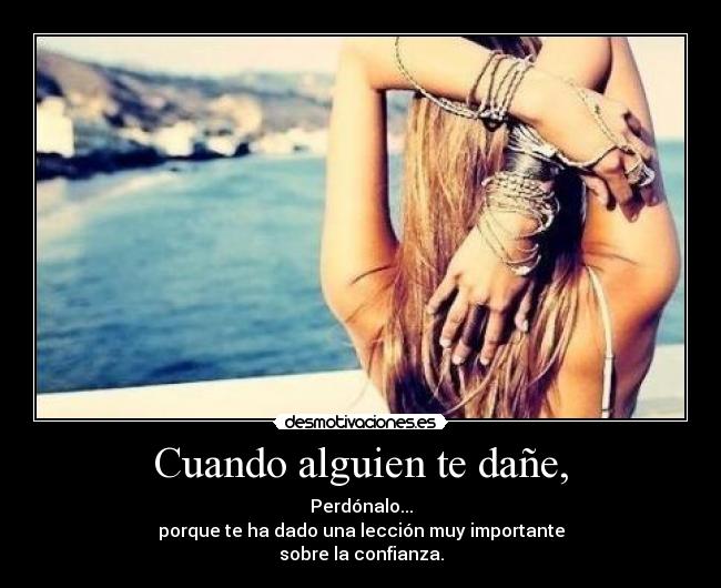 Cuando alguien te dañe, -