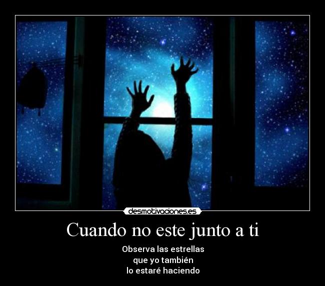 Cuando no este junto a ti - Observa las estrellas
que yo también
lo estaré haciendo