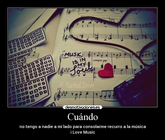 Cuándo - no tengo a nadie a mí lado para consolarme recurro a la música
i Love Music