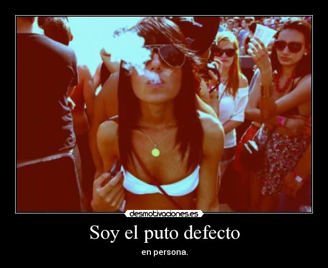 Soy el puto defecto - 