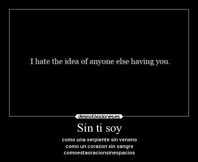 Sin ti soy - como una serpiente sin veneno
como un corazon sin sangre
comoestaoracionsinespacios
