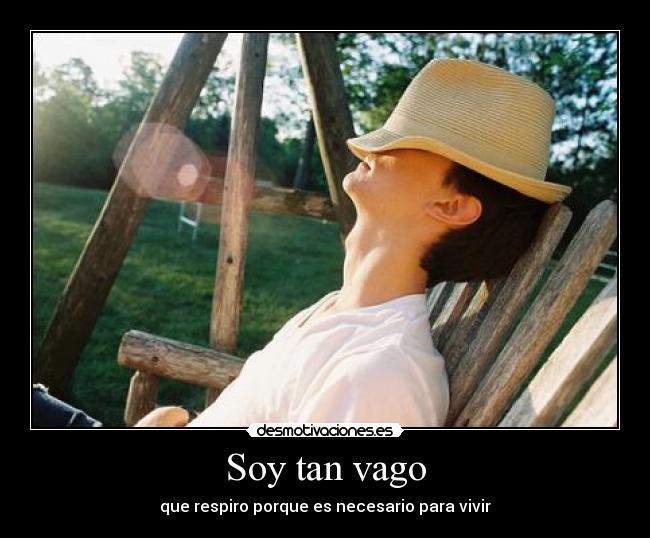 Soy tan vago - que respiro porque es necesario para vivir