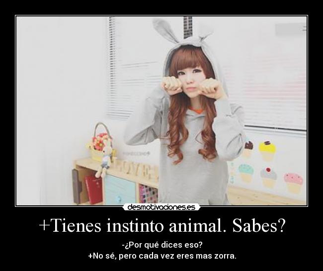 +Tienes instinto animal. Sabes? -