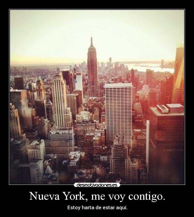 Nueva York, me voy contigo. - Estoy harta de estar aquí.