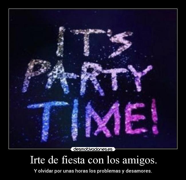 Irte de fiesta con los amigos. - 