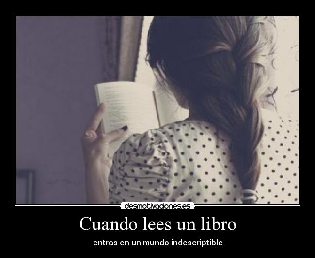 Cuando lees un libro - entras en un mundo indescriptible