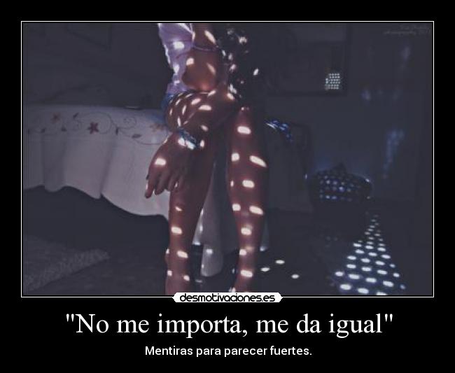 No me importa, me da igual - Mentiras para parecer fuertes.