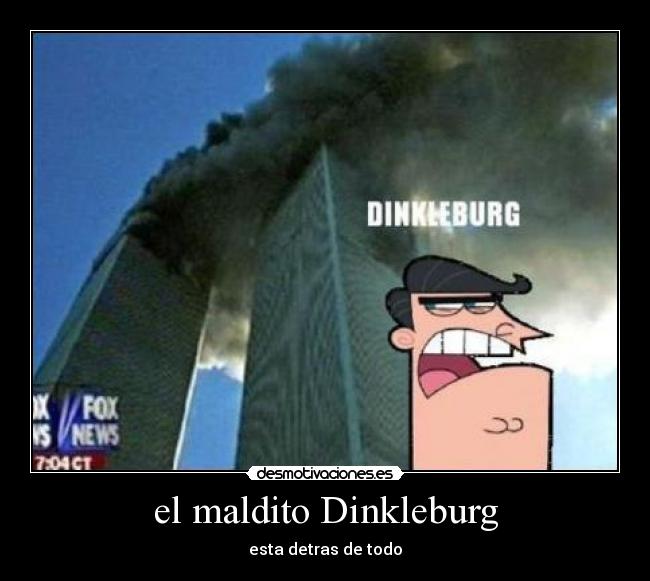 el maldito Dinkleburg - esta detras de todo