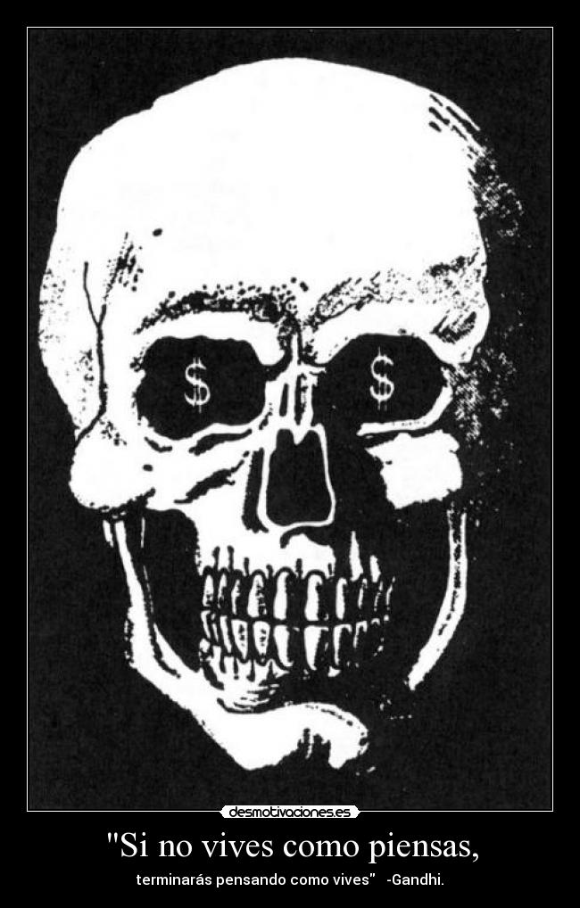 Si no vives como piensas, - terminarás pensando como vives -Gandhi.