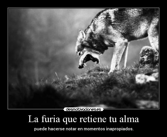 La furia que retiene tu alma - puede hacerse notar en momentos inapropiados.