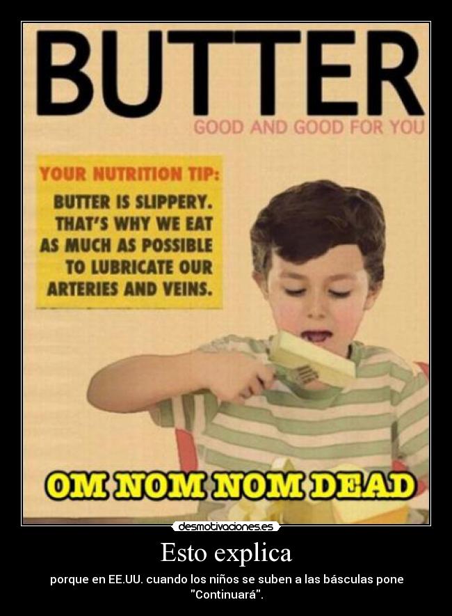 Esto explica - porque en EE.UU. cuando los niños se suben a las básculas pone Continuará.
