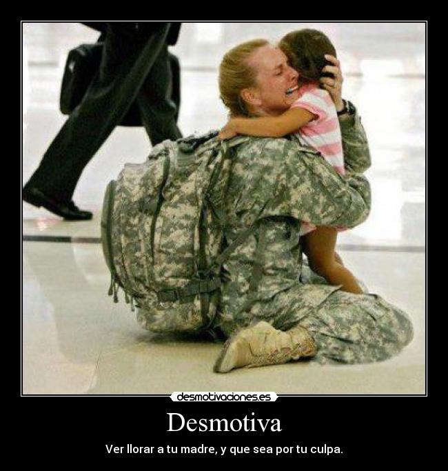 Desmotiva - Ver llorar a tu madre, y que sea por tu culpa.