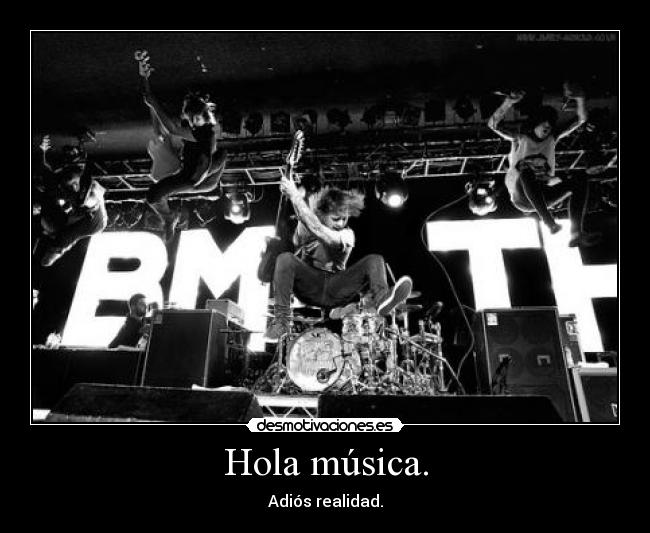 Hola música. - Adiós realidad.