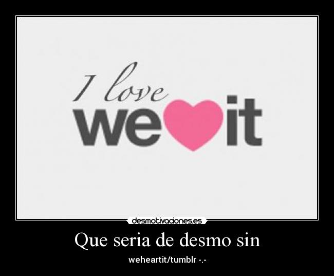 Que seria de desmo sin -