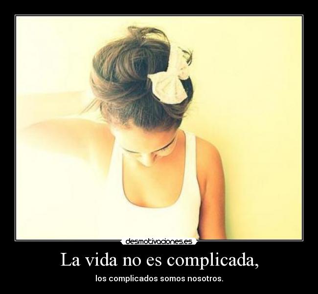 La vida no es complicada, - 