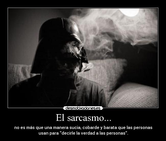 El sarcasmo... -