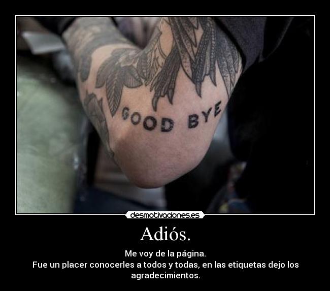 Adiós. - Me voy de la página.
Fue un placer conocerles a todos y todas, en las etiquetas dejo los agradecimientos.