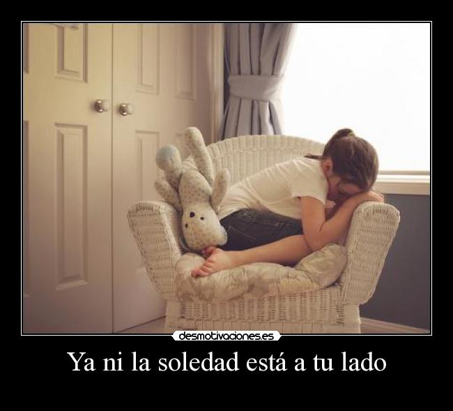 Ya ni la soledad está a tu lado - 