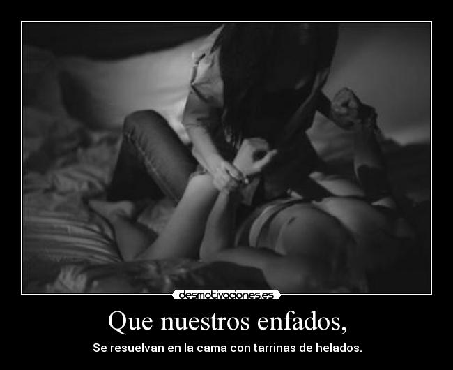 Que nuestros enfados, - 