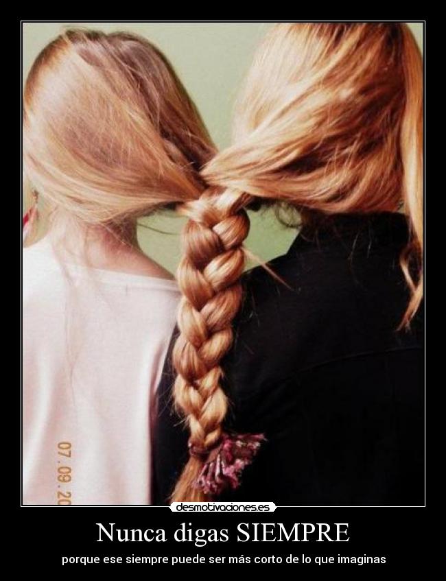 Nunca digas SIEMPRE - porque ese siempre puede ser más corto de lo que imaginas