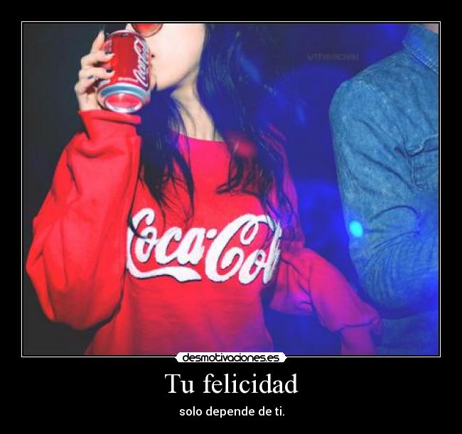 Tu felicidad - solo depende de ti.