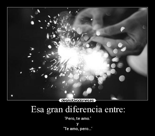 Esa gran diferencia entre: - Pero, te amo.
y
Te amo, pero...