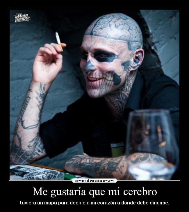 Me gustaría que mi cerebro - tuviera un mapa para decirle a mi corazón a donde debe dirigirse.