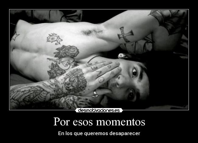 Por esos momentos - En los que queremos desaparecer