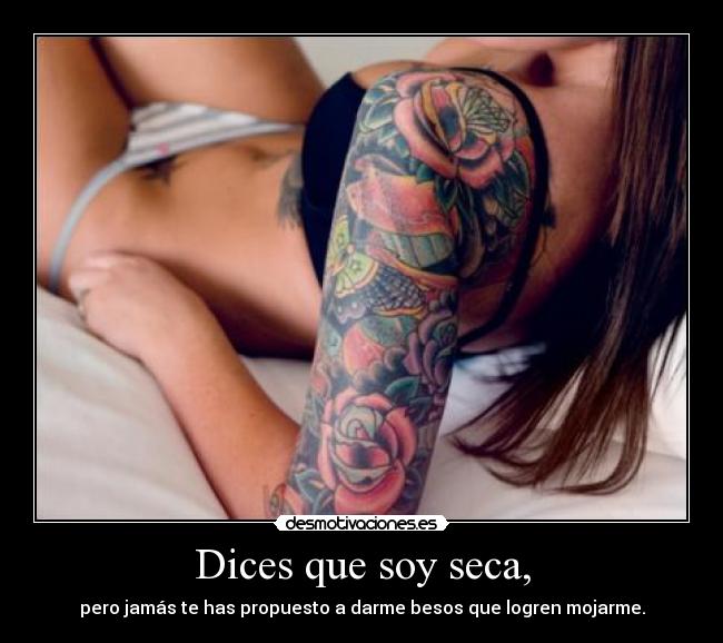 Dices que soy seca, - 