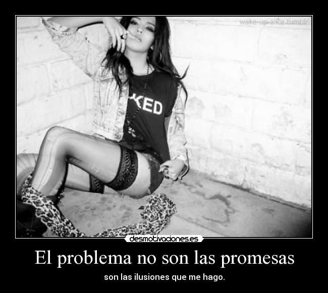El problema no son las promesas - son las ilusiones que me hago.