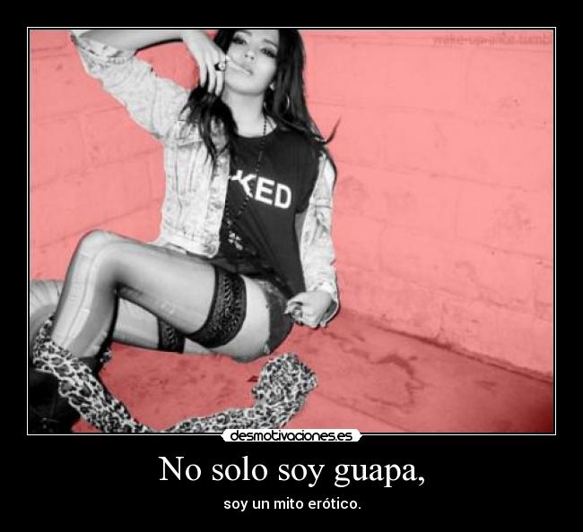 No solo soy guapa, -