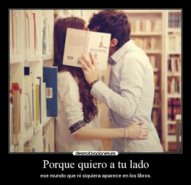 Porque quiero a tu lado - ese mundo que ni siquiera aparece en los libros.