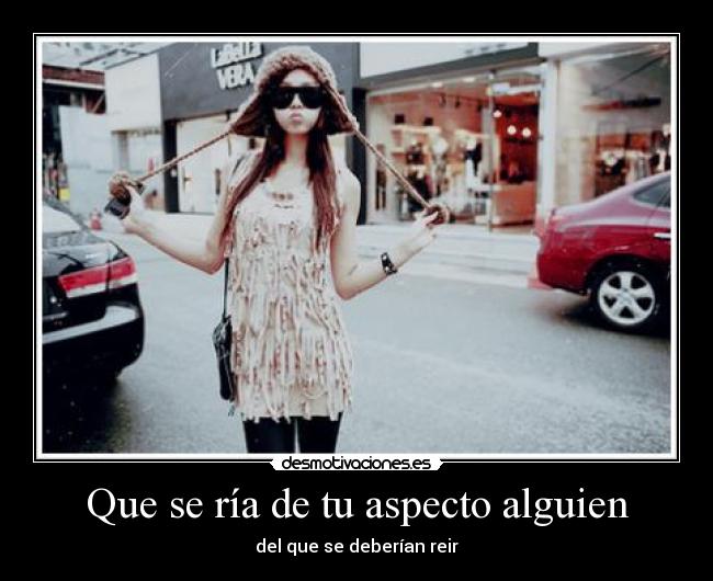 Que se ría de tu aspecto alguien - del que se deberían reir