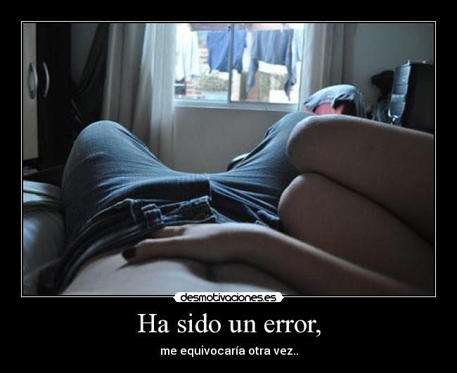Ha sido un error, -