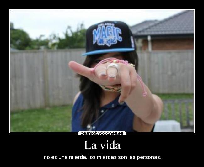 La vida - no es una mierda, los mierdas son las personas.