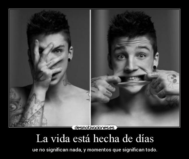 La vida está hecha de días - ue no significan nada, y momentos que significan todo.