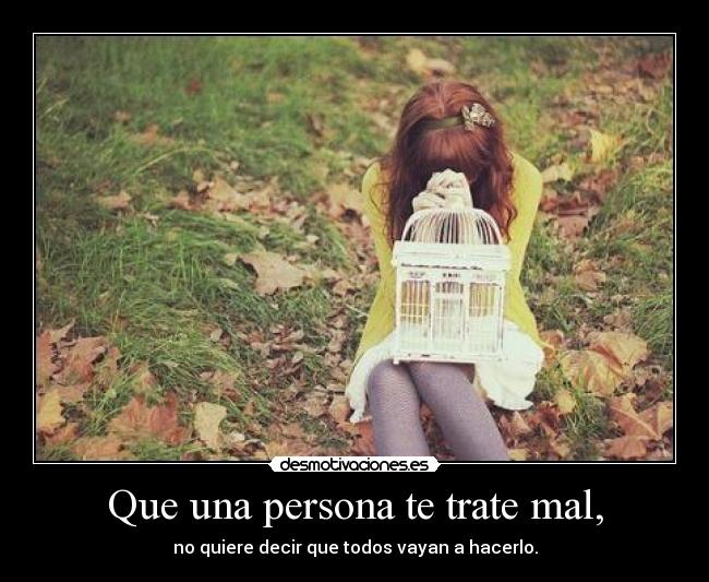 Que una persona te trate mal, -