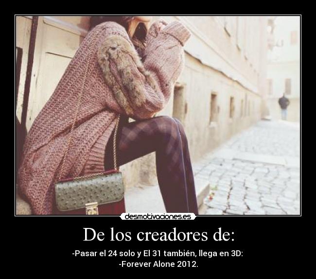 De los creadores de: - -Pasar el 24 solo y El 31 también, llega en 3D: 
-Forever Alone 2012.